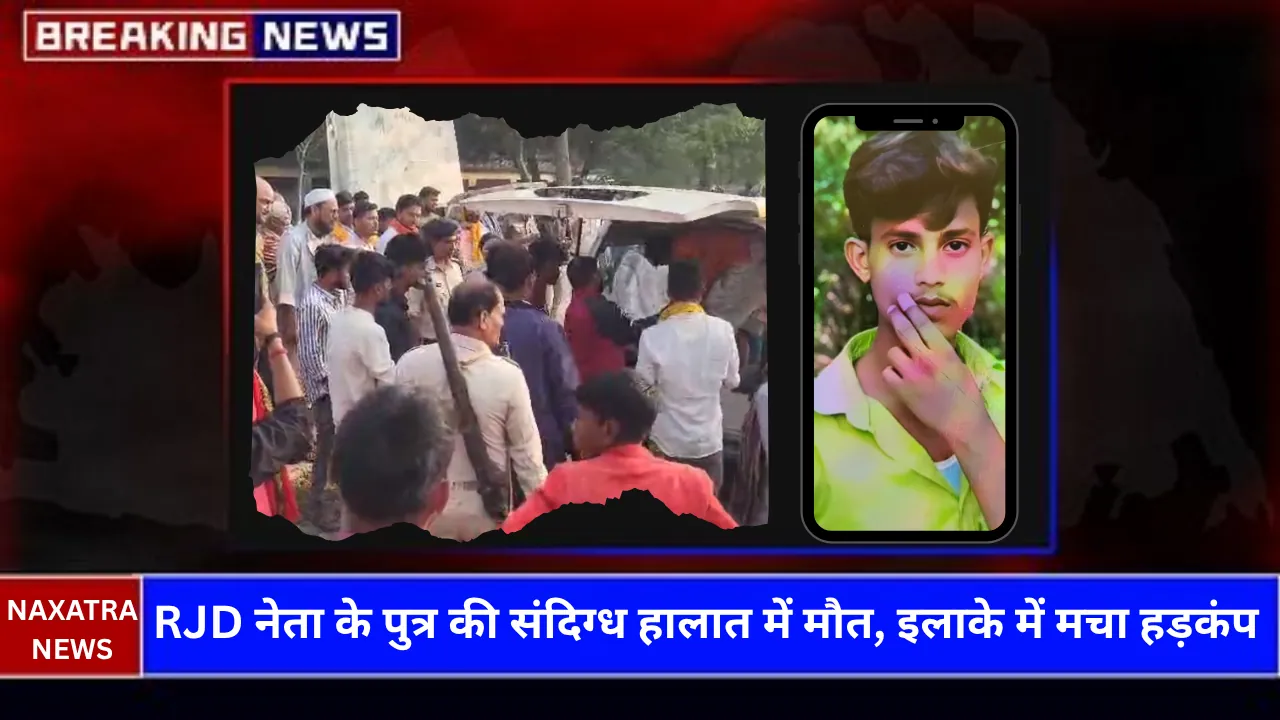 RJD नेता के पुत्र की संदिग्ध हालात में मौत, इलाके में मचा हड़कंप