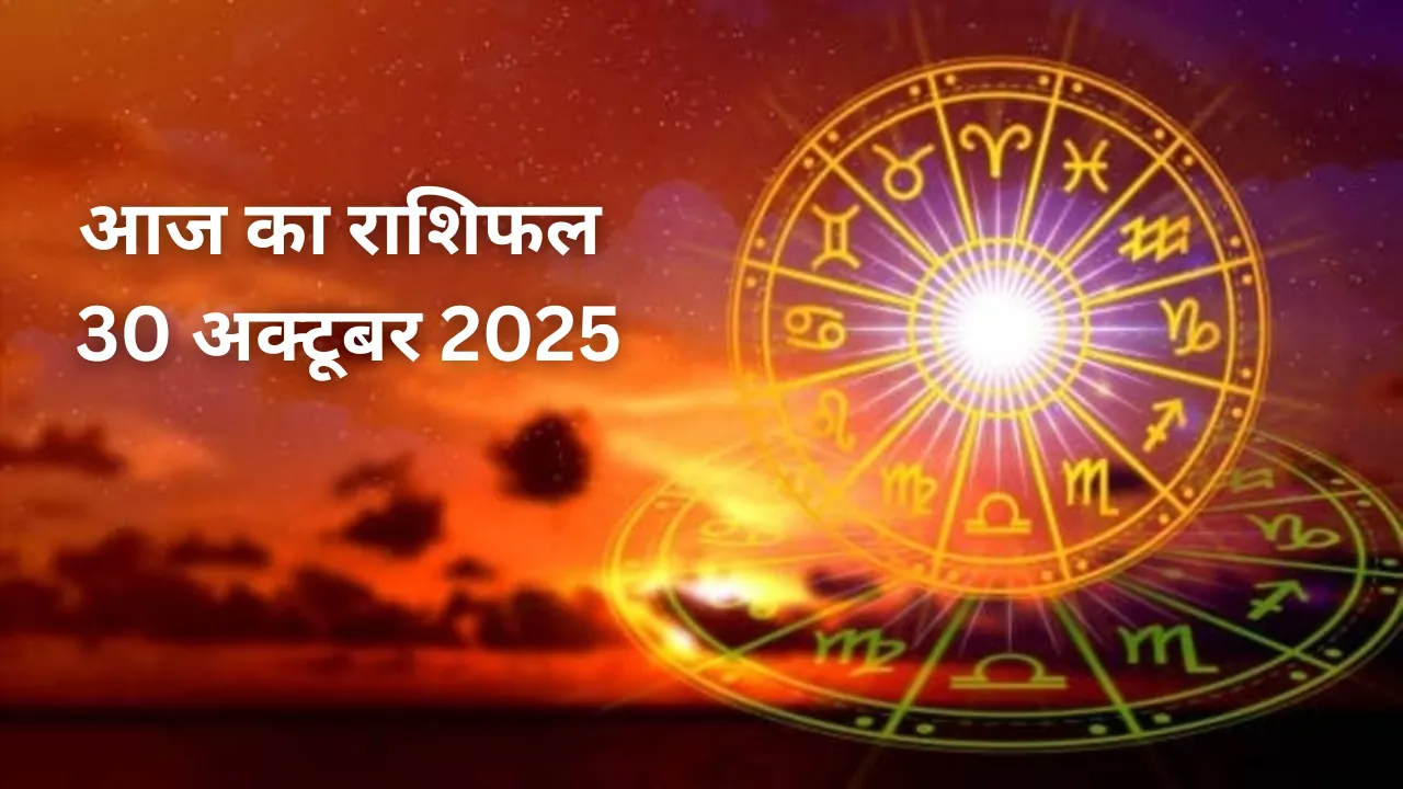 आज का राशिफल: 30 अक्टूबर 2025 – भाग्य और मेहनत का संगम, कुछ राशियों पर बरसेगी लक्ष्मी की कृपा