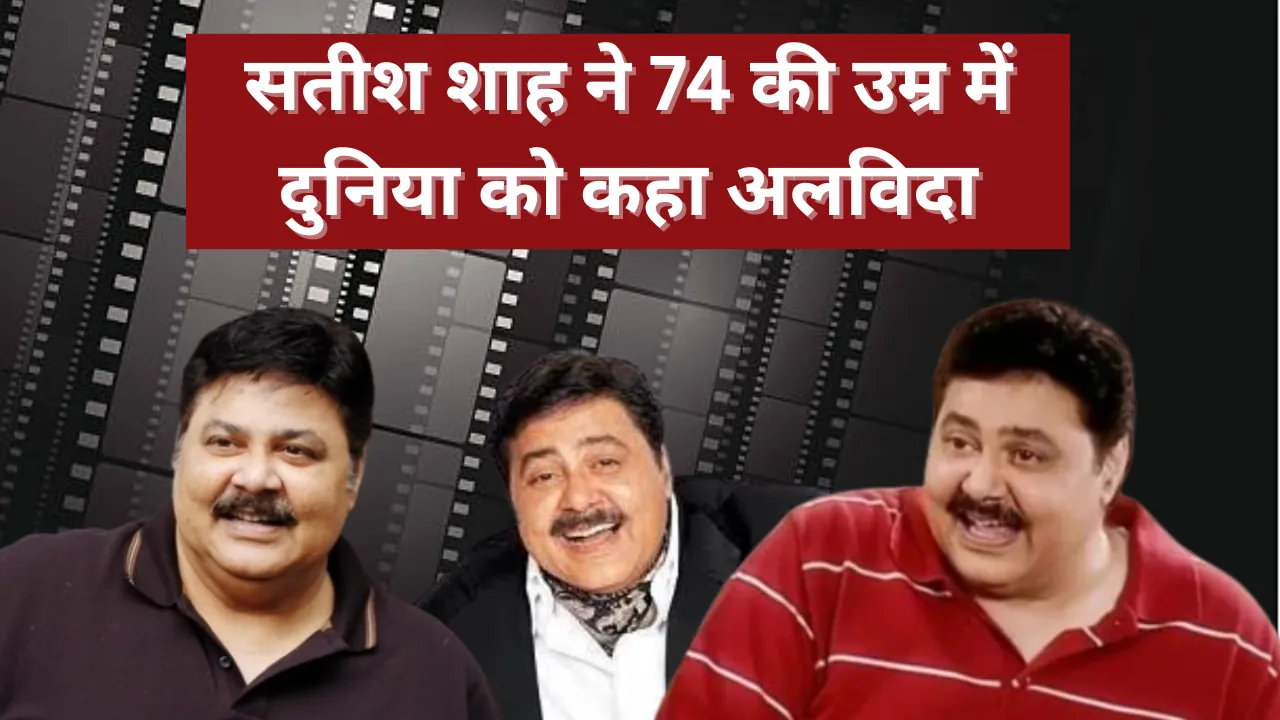 नहीं रहे सतीश शाह, 74 की आयु में दुनिया को कहा अलविदा, इंडस्ट्री में है शोक की लहर