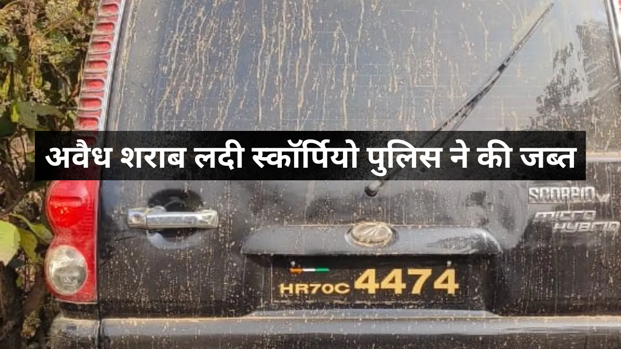 अवैध शराब लदी स्कॉर्पियो पुलिस ने की जब्त, बताया- भेजा जा रहा था बिहार