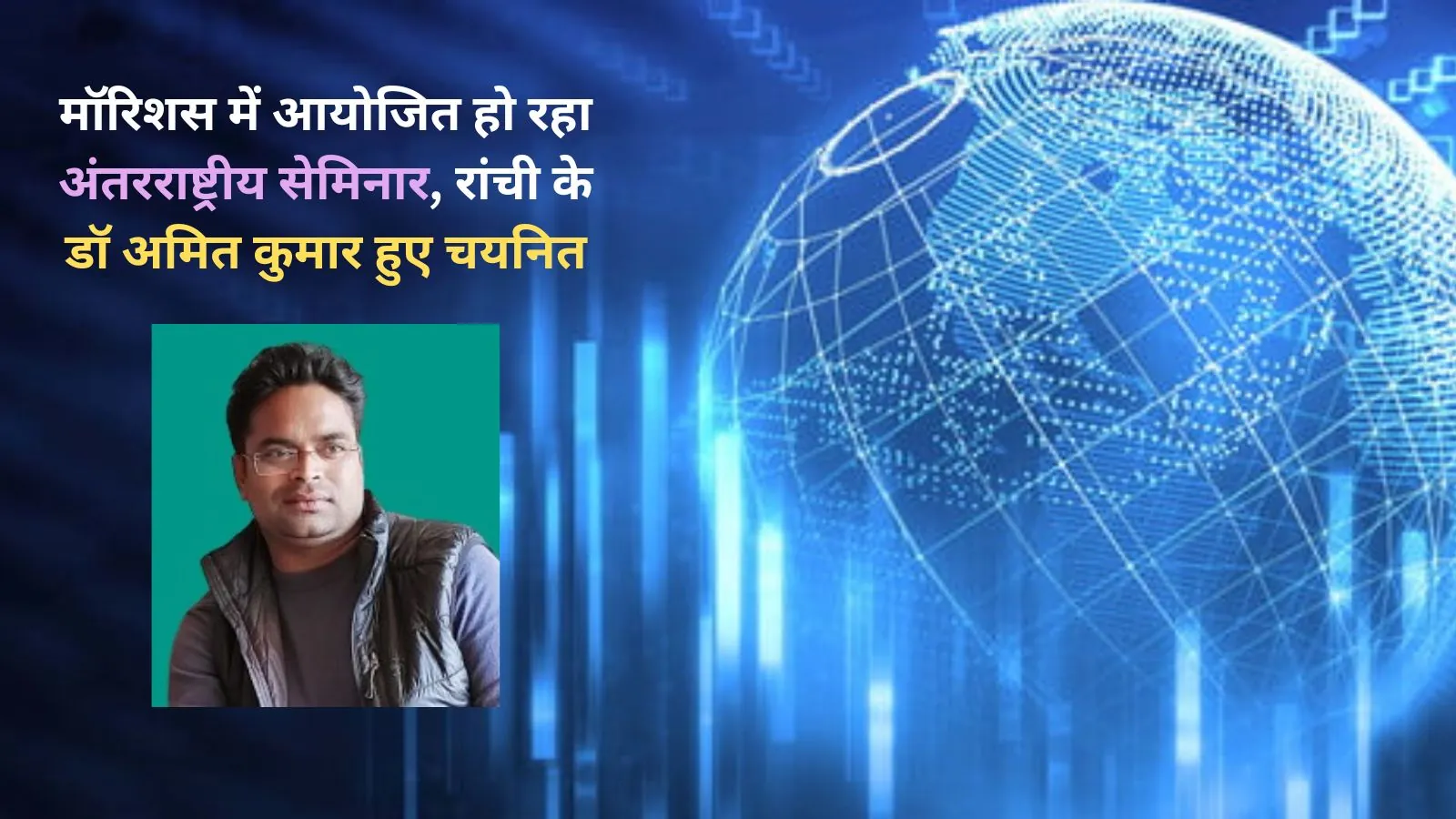 मॉरिशस में आयोजित हो रहा अंतरराष्ट्रीय सेमिनार, रांची के डॉ अमित कुमार भी हुए चयनित